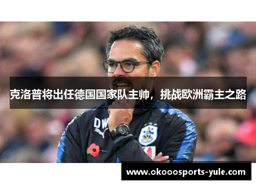 克洛普将出任德国国家队主帅，挑战欧洲霸主之路