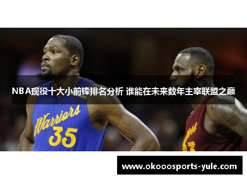 NBA现役十大小前锋排名分析 谁能在未来数年主宰联盟之巅