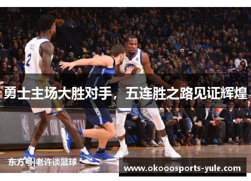 勇士主场大胜对手，五连胜之路见证辉煌