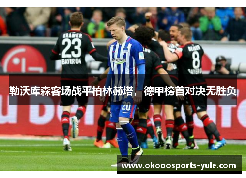 勒沃库森客场战平柏林赫塔，德甲榜首对决无胜负