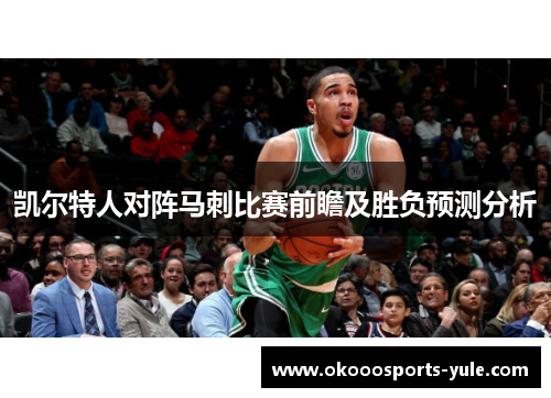 凯尔特人对阵马刺比赛前瞻及胜负预测分析