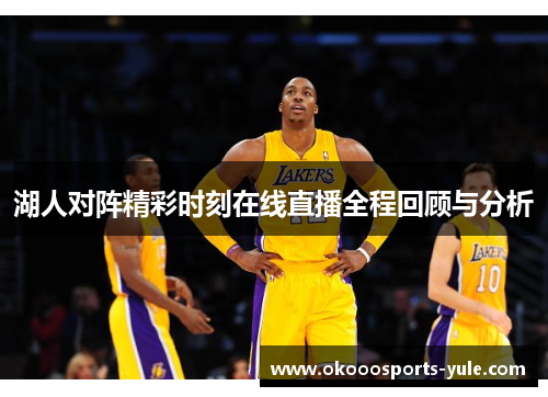湖人对阵精彩时刻在线直播全程回顾与分析
